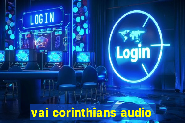 vai corinthians audio